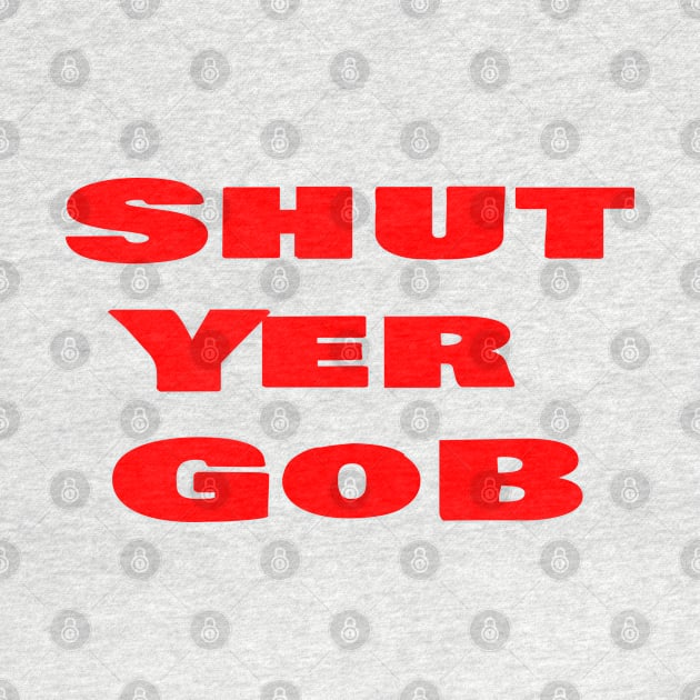 Shut Yer Gob red by Mr. Sir